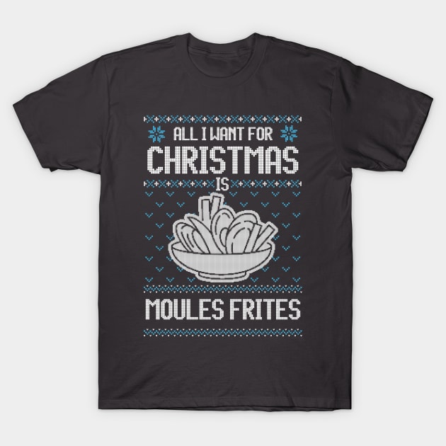 All I Want For Christmas Is Moules Frites - Ugly Xmas Sweater For Fries Lover T-Shirt by Ugly Christmas Sweater Gift